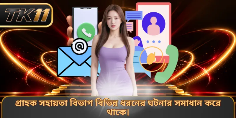 গ্রাহক সহায়তা বিভাগ বিভিন্ন ধরনের ঘটনার সমাধান করে থাকে।